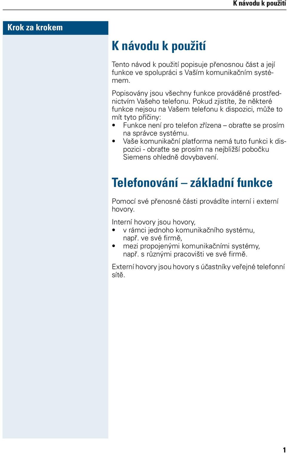 Pokud zjistíte, že některé funkce nejsou na Vašem telefonu k dispozici, může to mít tyto příčiny: Funkce není pro telefon zřízena obraťte se prosím na správce systému.