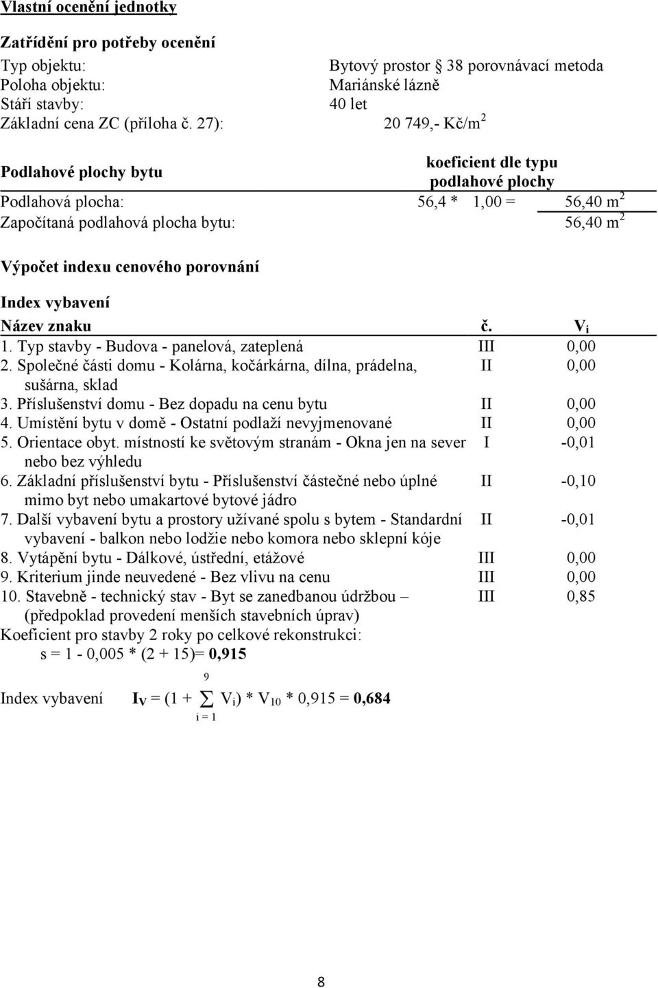 Index vybavení Název znaku č. V i 1. Typ stavby - Budova - panelová, zateplená III 0,00 2. Společné části domu - Kolárna, kočárkárna, dílna, prádelna, II 0,00 sušárna, sklad 3.