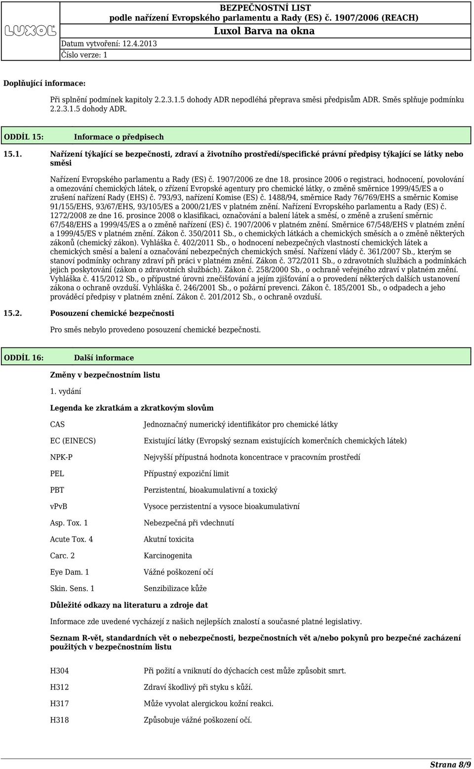 5 dohody ADR. ODDÍL 15: Informace o předpisech 15.1. Nařízení týkající se bezpečnosti, zdraví a životního prostředí/specifické právní předpisy týkající se látky nebo směsi Nařízení Evropského parlamentu a Rady (ES) č.