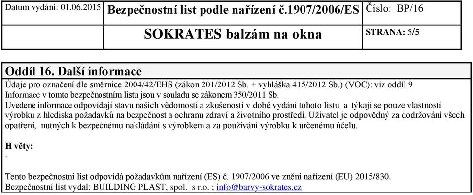 Uvedené informace odpovídají stavu našich vědomostí a zkušeností v době vydání tohoto listu a týkají se pouze vlastností výrobku z hlediska požadavků na bezpečnost a ochranu zdraví a