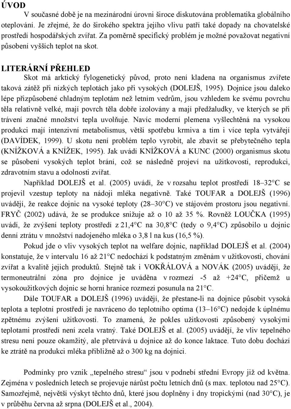 Za poměrně specifický problém je možné považovat negativní působení vyšších teplot na skot.