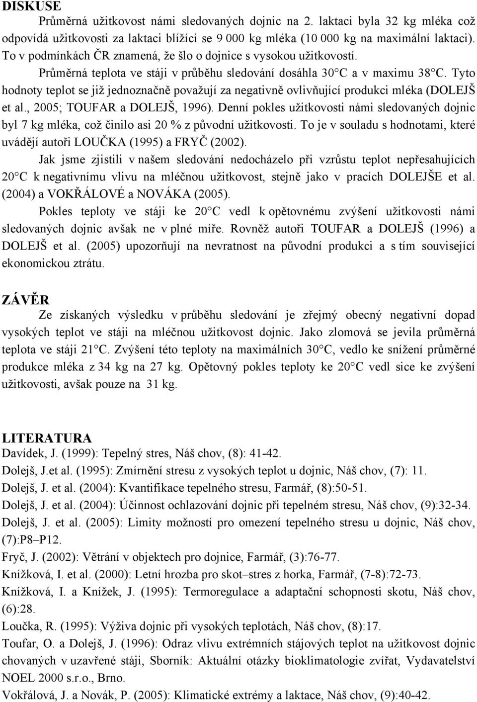 Tyto hodnoty teplot se již jednoznačně považují za negativně ovlivňující produkci mléka (DOLEJŠ et al., 2005; TOUFAR a DOLEJŠ, 1996).