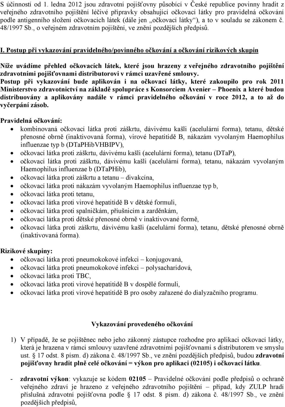 složení očkovacích látek (dále jen očkovací látky ), a to v souladu se zákonem č. 48/1997 Sb., o veřejném zdravotním pojištění, ve znění pozdějších předpisů. I.