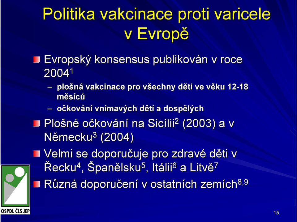 Plošné očkování na Sicílii 2 (2003) a v Německu 3 (2004) Velmi se doporučuje uje pro zdravé