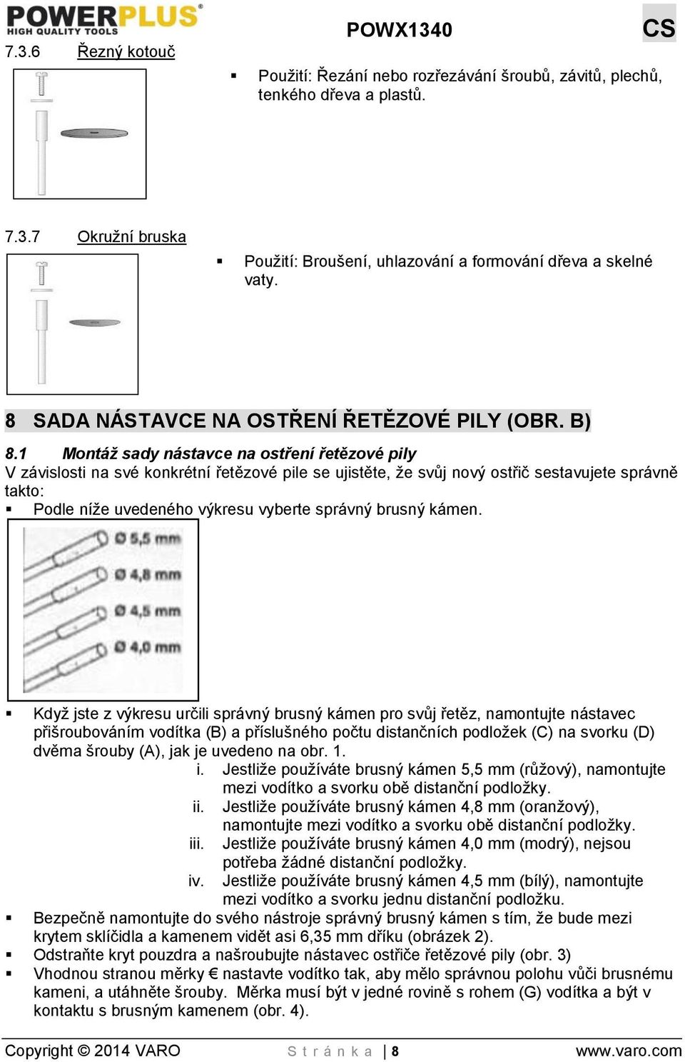 1 Montáž sady nástavce na ostření řetězové pily V závislosti na své konkrétní řetězové pile se ujistěte, že svůj nový ostřič sestavujete správně takto: Podle níže uvedeného výkresu vyberte správný