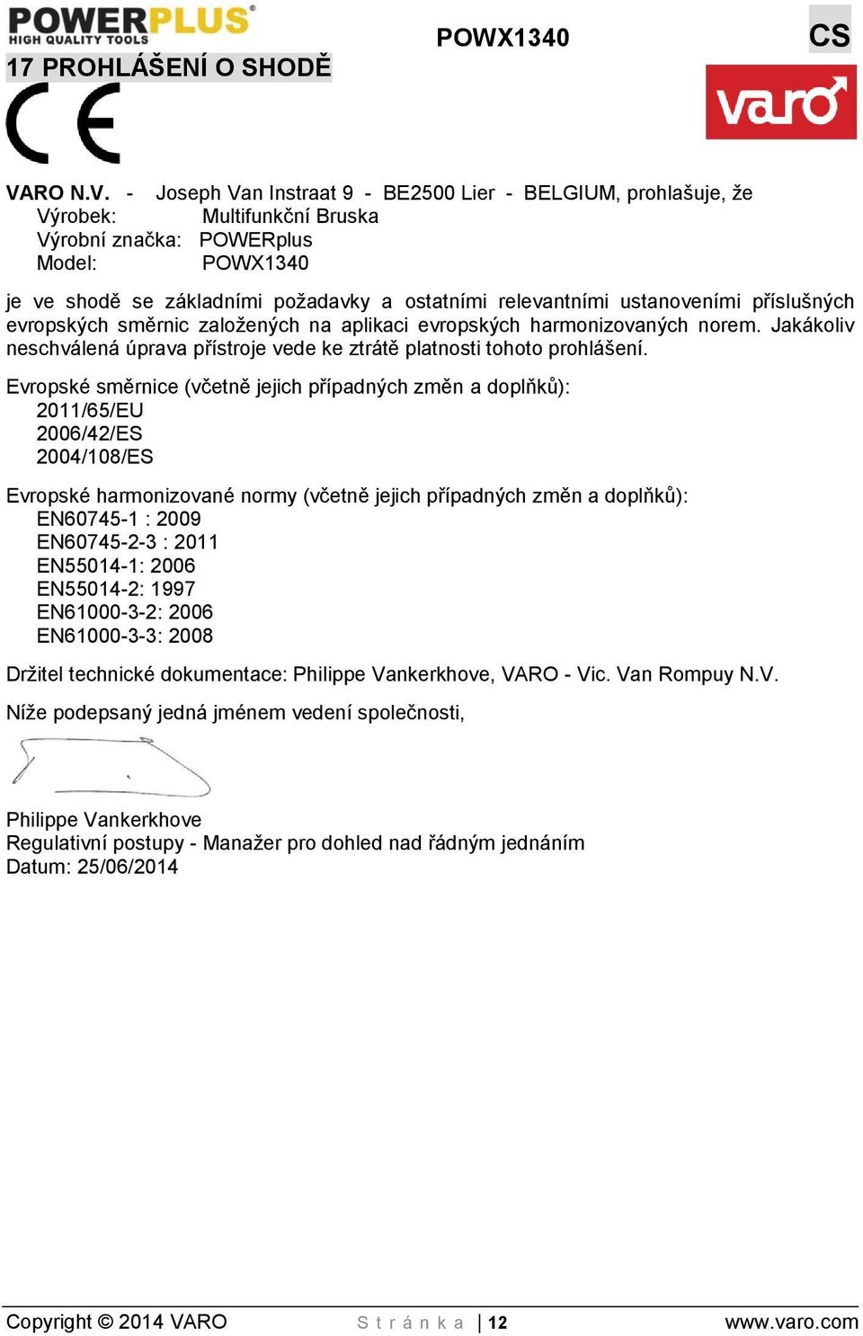 - Joseph Van Instraat 9 - BE2500 Lier - BELGIUM, prohlašuje, že Výrobek: Multifunkční Bruska Výrobní značka: POWERplus Model: POWX1340 je ve shodě se základními požadavky a ostatními relevantními