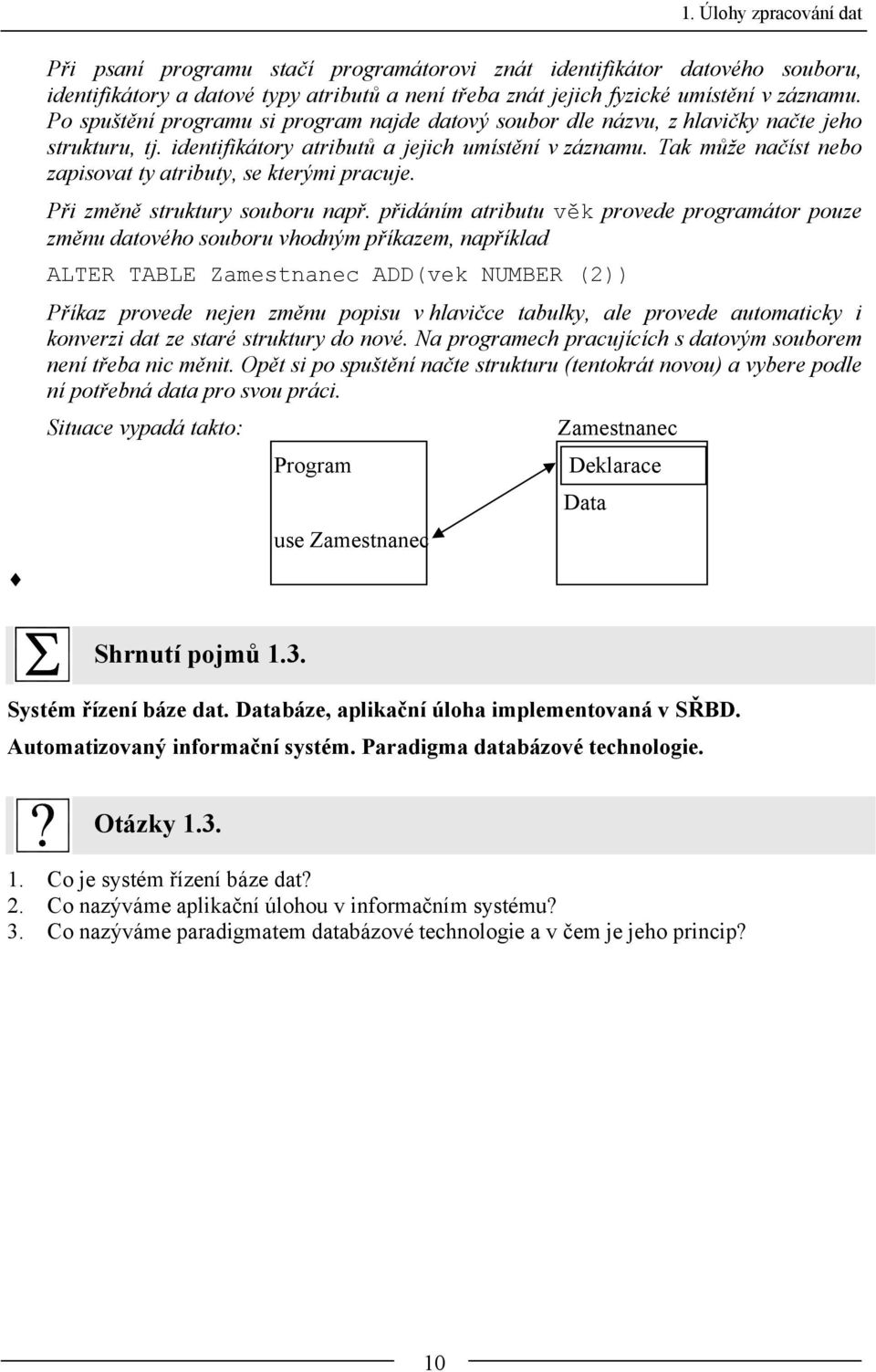 Tak může načíst nebo zapisovat ty atributy, se kterými pracuje. Při změně struktury souboru např.