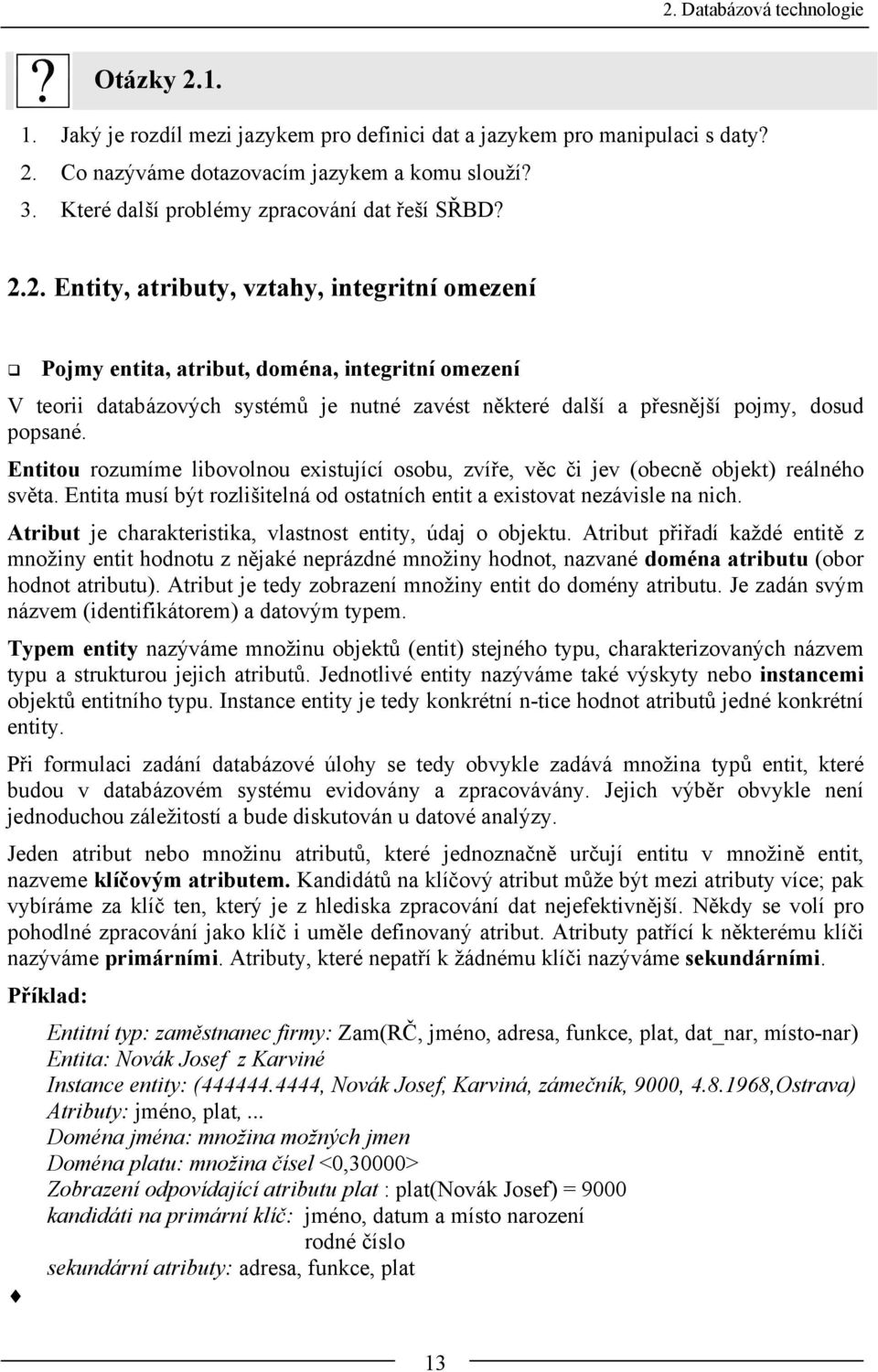 2. Entity, atributy, vztahy, integritní omezení Pojmy entita, atribut, doména, integritní omezení V teorii databázových systémů je nutné zavést některé další a přesnější pojmy, dosud popsané.