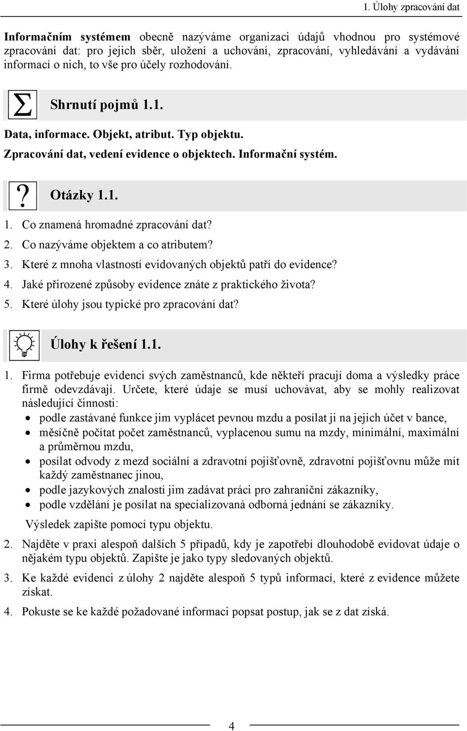 2. Co nazýváme objektem a co atributem? 3. Které z mnoha vlastností evidovaných objektů patří do evidence? 4. Jaké přirozené způsoby evidence znáte z praktického života? 5.