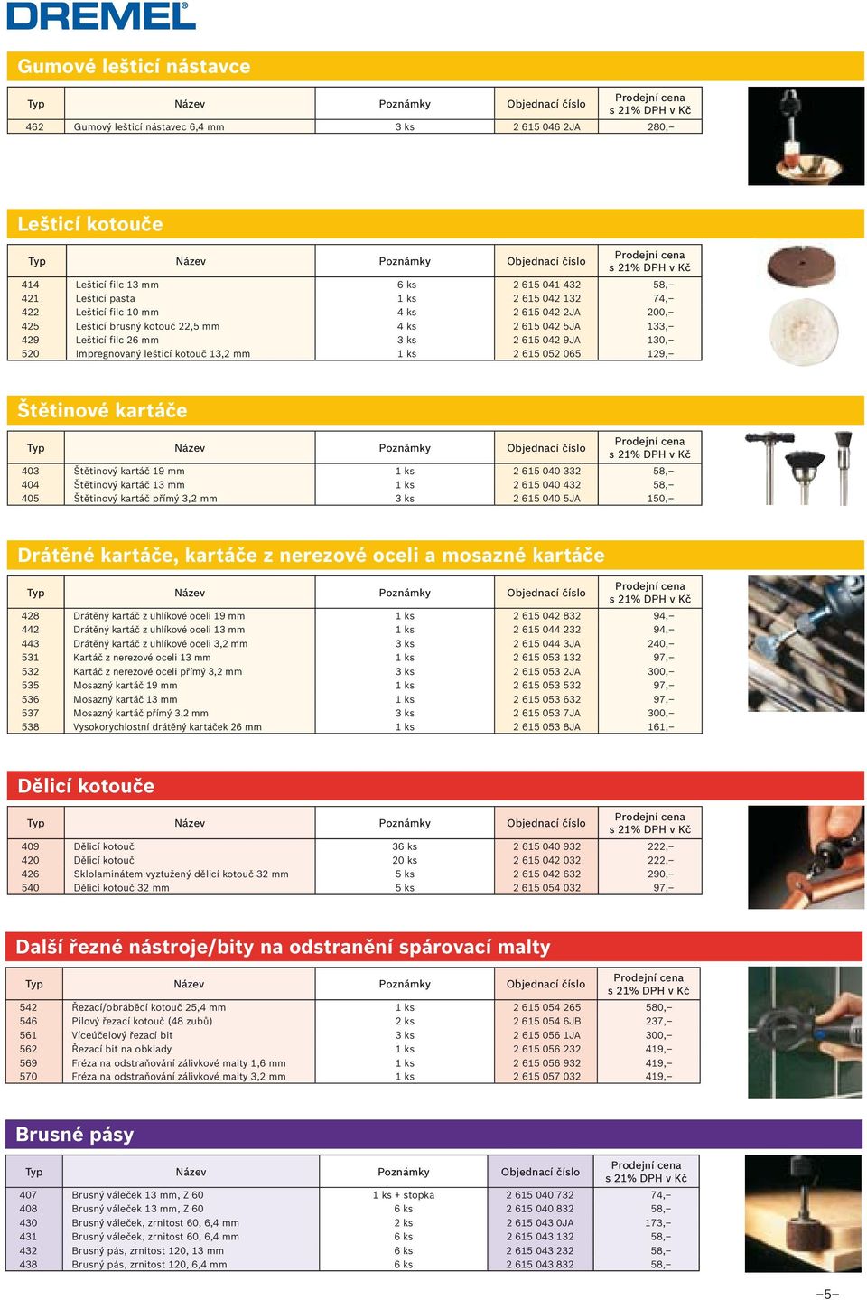 129, Štětinové kartáče 403 Štětinový kartáč 19 mm 1 ks 2 615 040 332 58, 404 Štětinový kartáč 13 mm 1 ks 2 615 040 432 58, 405 Štětinový kartáč přímý 3,2 mm 3 ks 2 615 040 5JA 150, Drátěné kartáče,