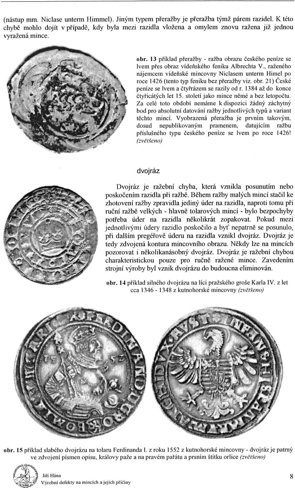 13 příklad přeražby - ražba obrazu českého peníze Se lveın přes obraz vídeňského feniku Albrechta V.
