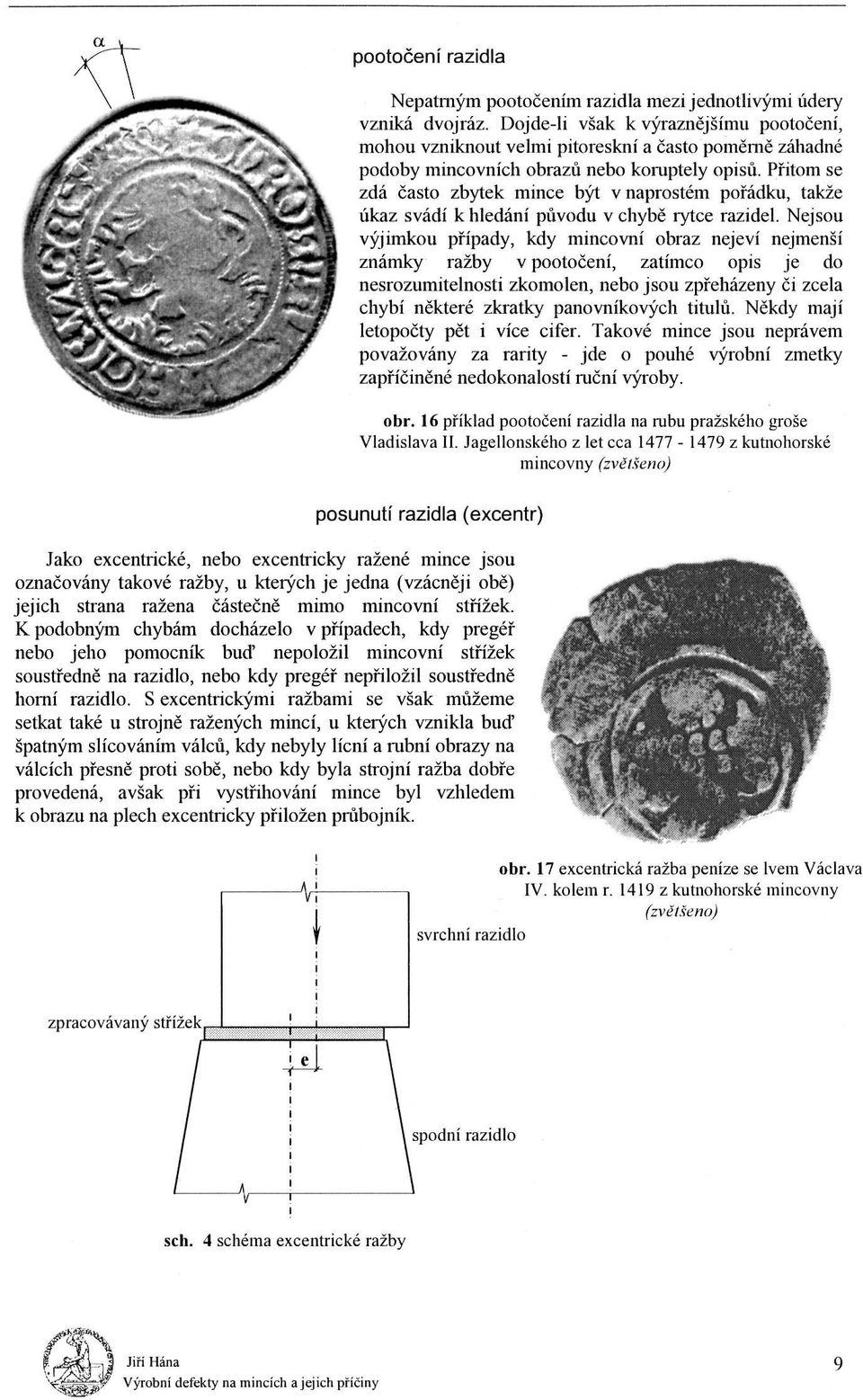 Přitom Se Zdá často Zbytek mince být v naprostém pořádku, takže úkaz Svádí k hledání původu v chybě rytce razidel.