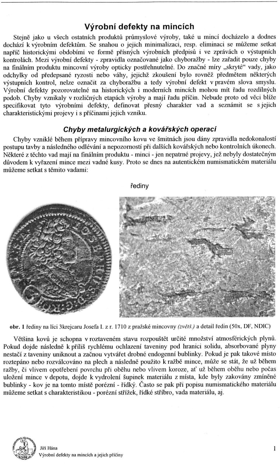 Mezi výrobní defekty - zpravidla označované jako chyboražby - lze Zařadit pouze chyby na ﬁnáhıím produktu mincovní výroby opticky postřehnutelné.