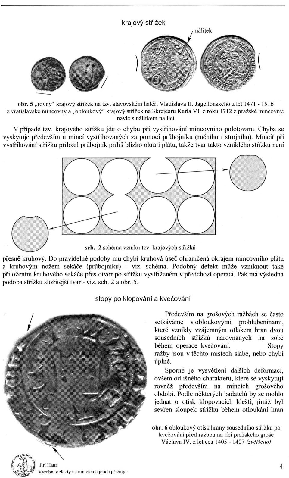 Chyba Se vyskytuje především u mincí vystřihovaných Za pomoci průbojníku (ručního i Strojního).