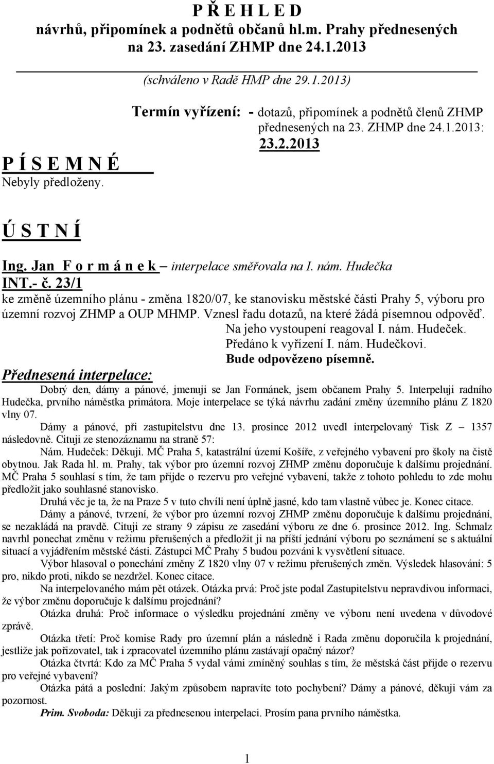 23/1 ke změně územního plánu - změna 1820/07, ke stanovisku městské části Prahy 5, výboru pro územní rozvoj ZHMP a OUP MHMP. Vznesl řadu dotazů, na které žádá písemnou odpověď.