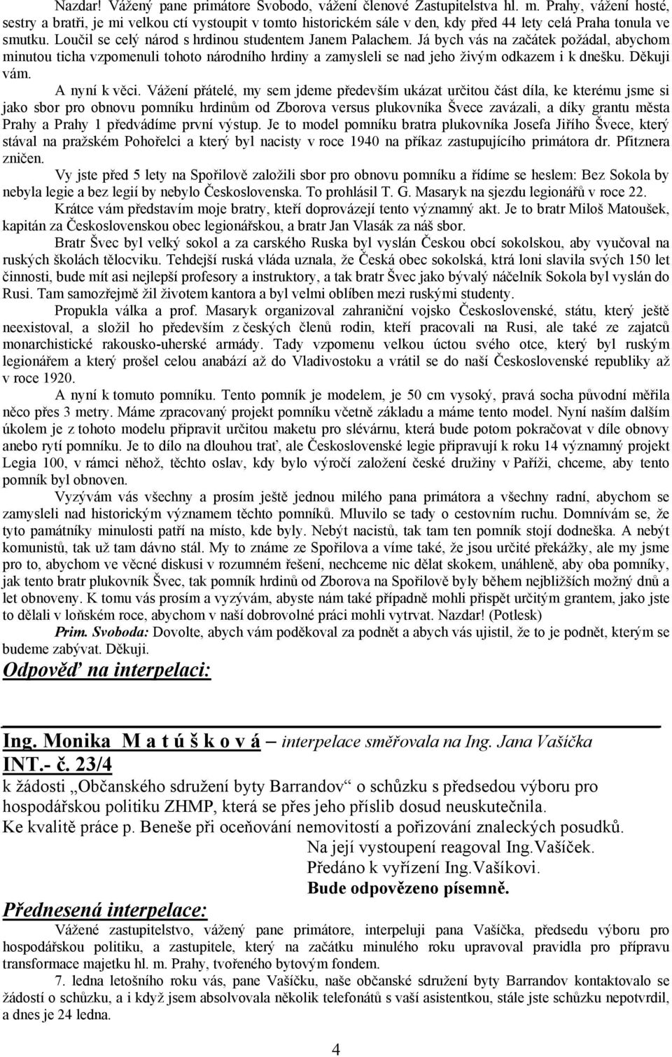 Já bych vás na začátek požádal, abychom minutou ticha vzpomenuli tohoto národního hrdiny a zamysleli se nad jeho živým odkazem i k dnešku. Děkuji vám. A nyní k věci.