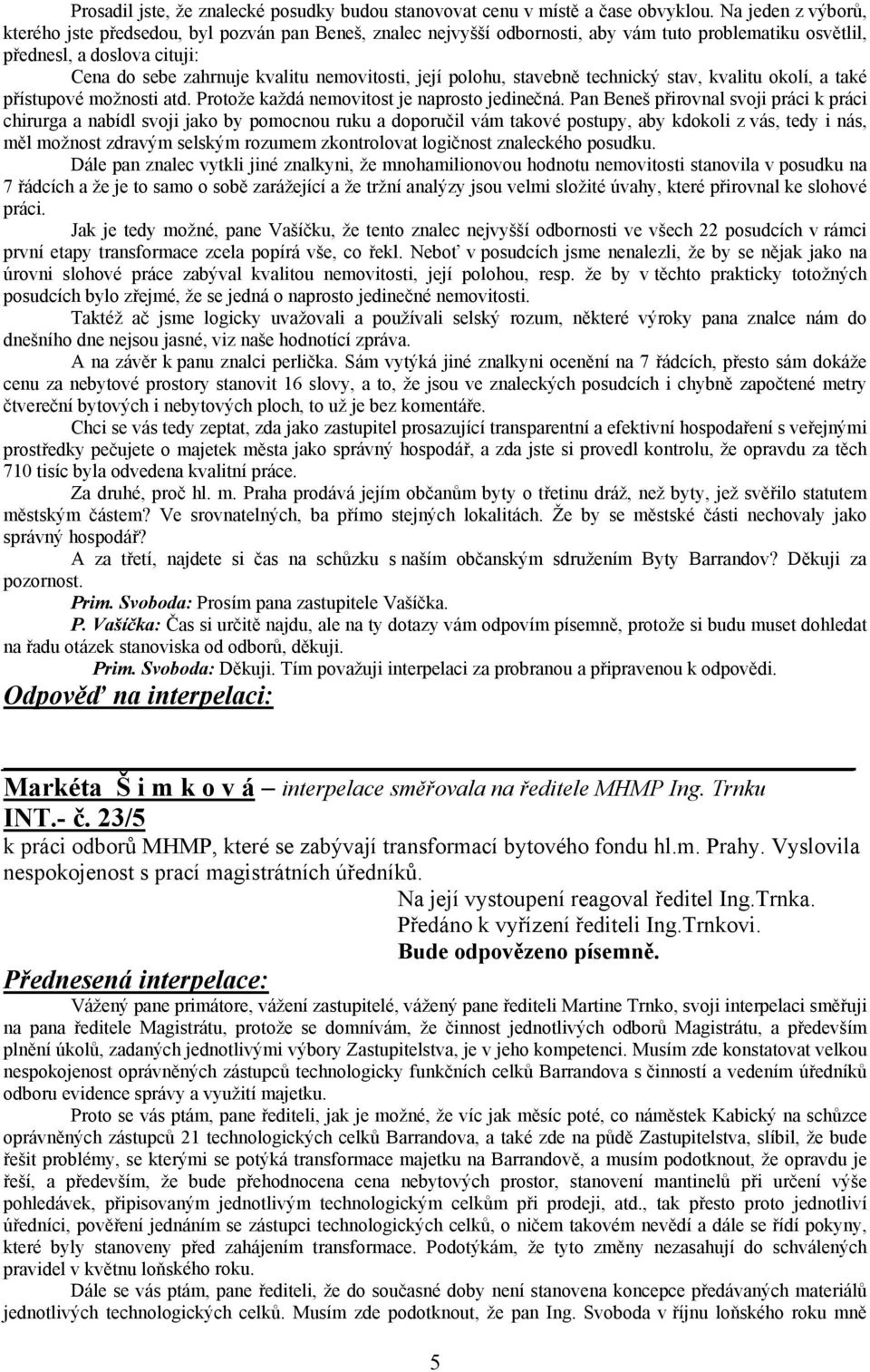 její polohu, stavebně technický stav, kvalitu okolí, a také přístupové možnosti atd. Protože každá nemovitost je naprosto jedinečná.