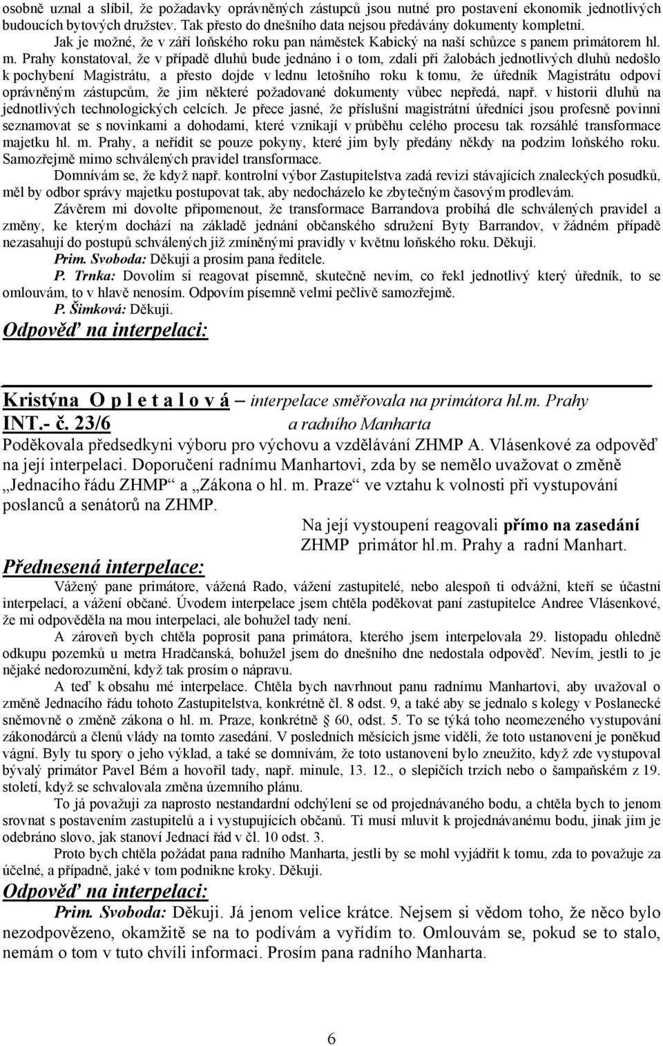 žné, že v září loňského roku pan náměstek Kabický na naší schůzce s panem primátorem hl. m.
