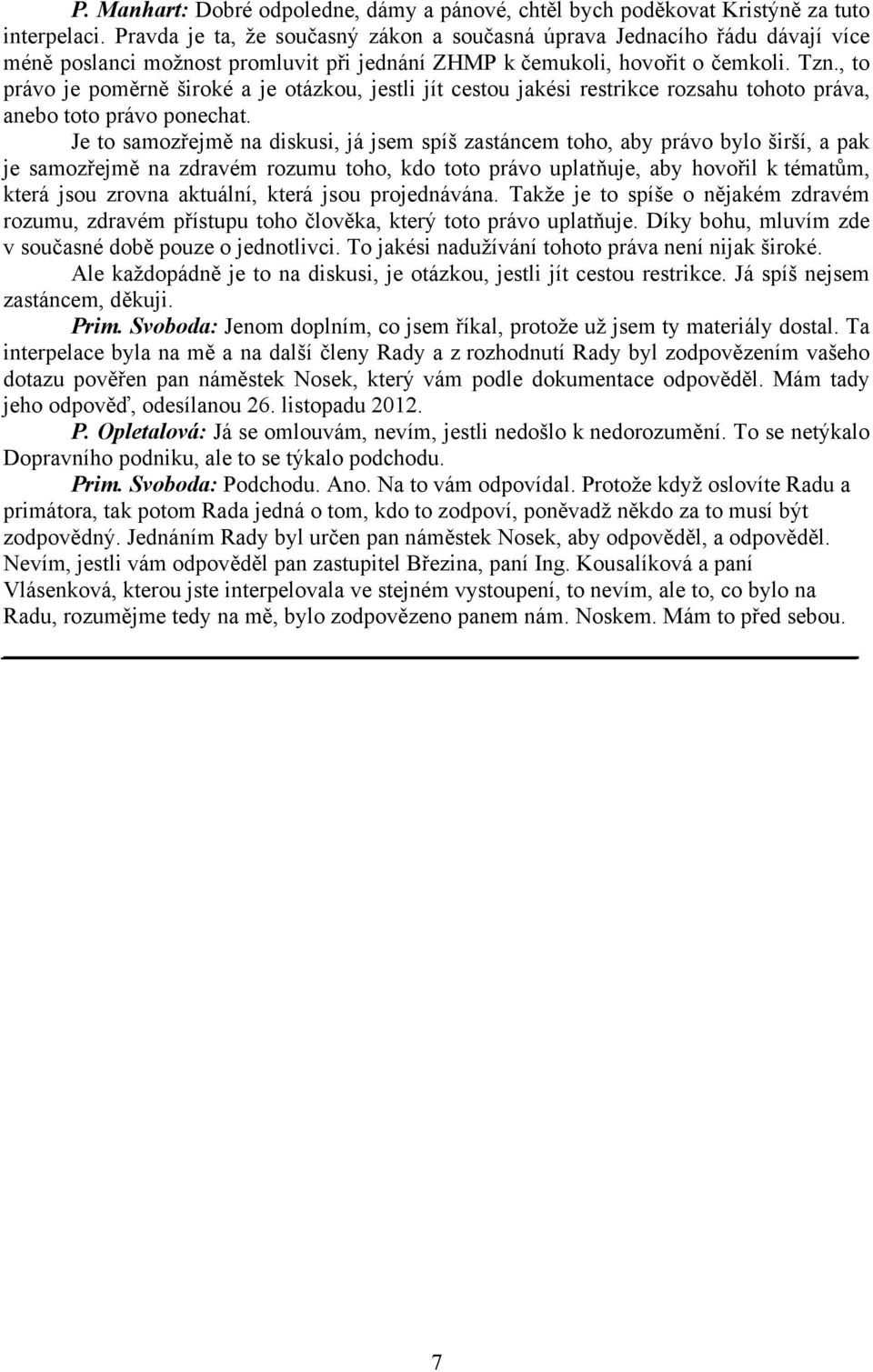 , to právo je poměrně široké a je otázkou, jestli jít cestou jakési restrikce rozsahu tohoto práva, anebo toto právo ponechat.