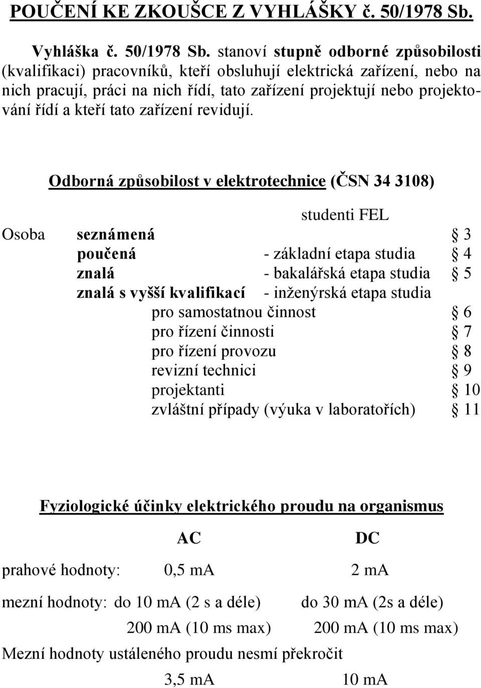 stanoví stupně odborné způsobilosti (kvalifikaci) pracovníků, kteří obsluhují elektrická zařízení, nebo na nich pracují, práci na nich řídí, tato zařízení projektují nebo projektování řídí a kteří