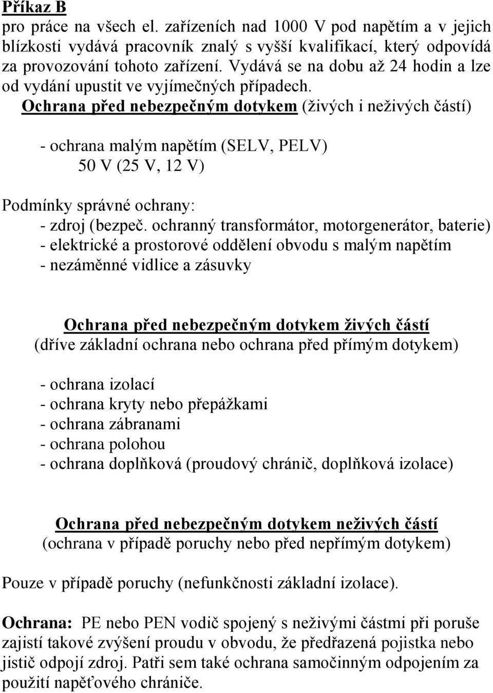 Ochrana před nebezpečným dotykem (živých i neživých částí) - ochrana malým napětím (SELV, PELV) 50 V (25 V, 12 V) Podmínky správné ochrany: - zdroj (bezpeč.