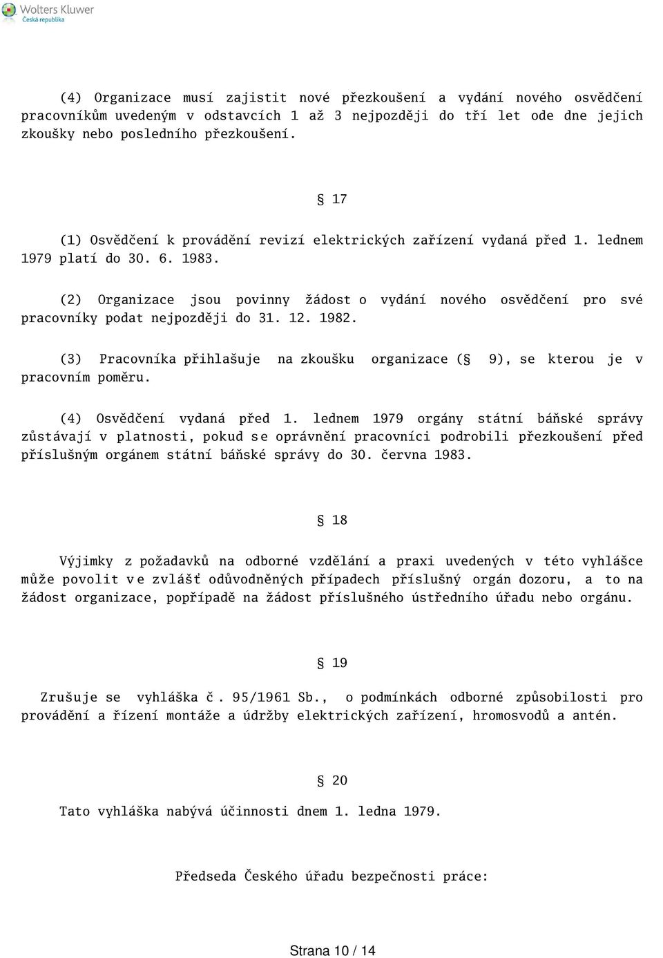 (2) Organizace jsou povinny žádost o vydání nového osvědčení pro své pracovníky podat nejpozději do 31. 12. 1982. (3) Pracovníka přihlauje na zkouku organizace ( 9), se kterou je v pracovním poměru.