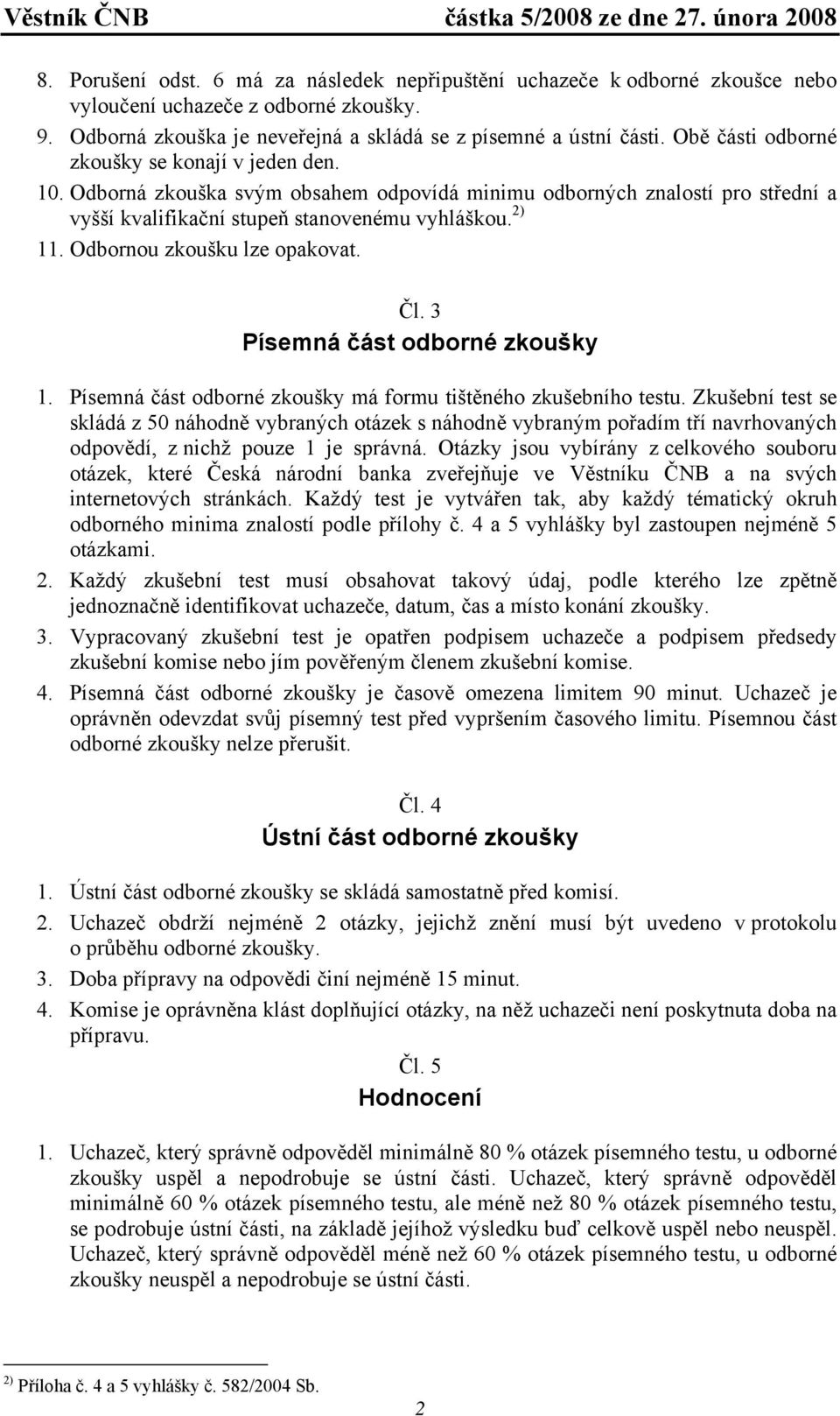 Odbornou zkoušku lze opakovat. Čl. 3 Písemná část odborné zkoušky 1. Písemná část odborné zkoušky má formu tištěného zkušebního testu.