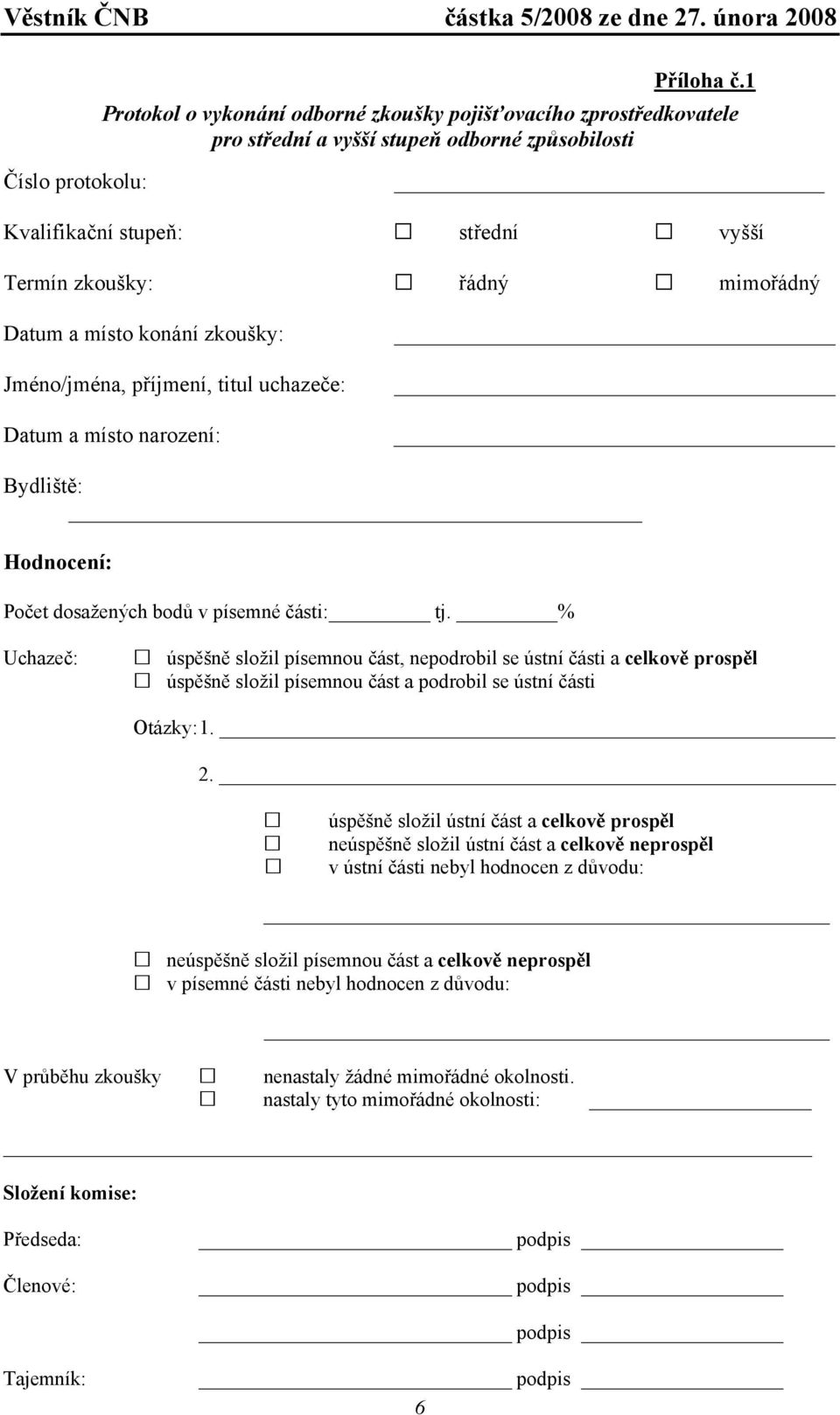 mimořádný Datum a místo konání zkoušky: Jméno/jména, příjmení, titul uchazeče: Datum a místo narození: Bydliště: Hodnocení: Počet dosažených bodů v písemné části: tj.