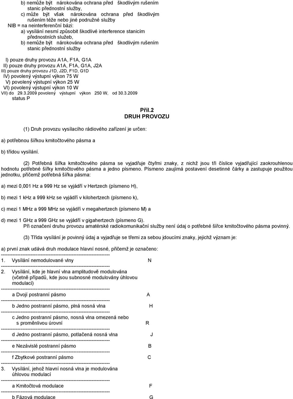 G1A II) pouze druhy provozu A1A, F1A, G1A, J2A III) pouze druhy provozu J1D, J2D, F1D, G1D IV) povolený výstupní výkon 75 W V) povolený výstupní výkon 25 W VI) povolený výstupní výkon 10 W VII) do 29.