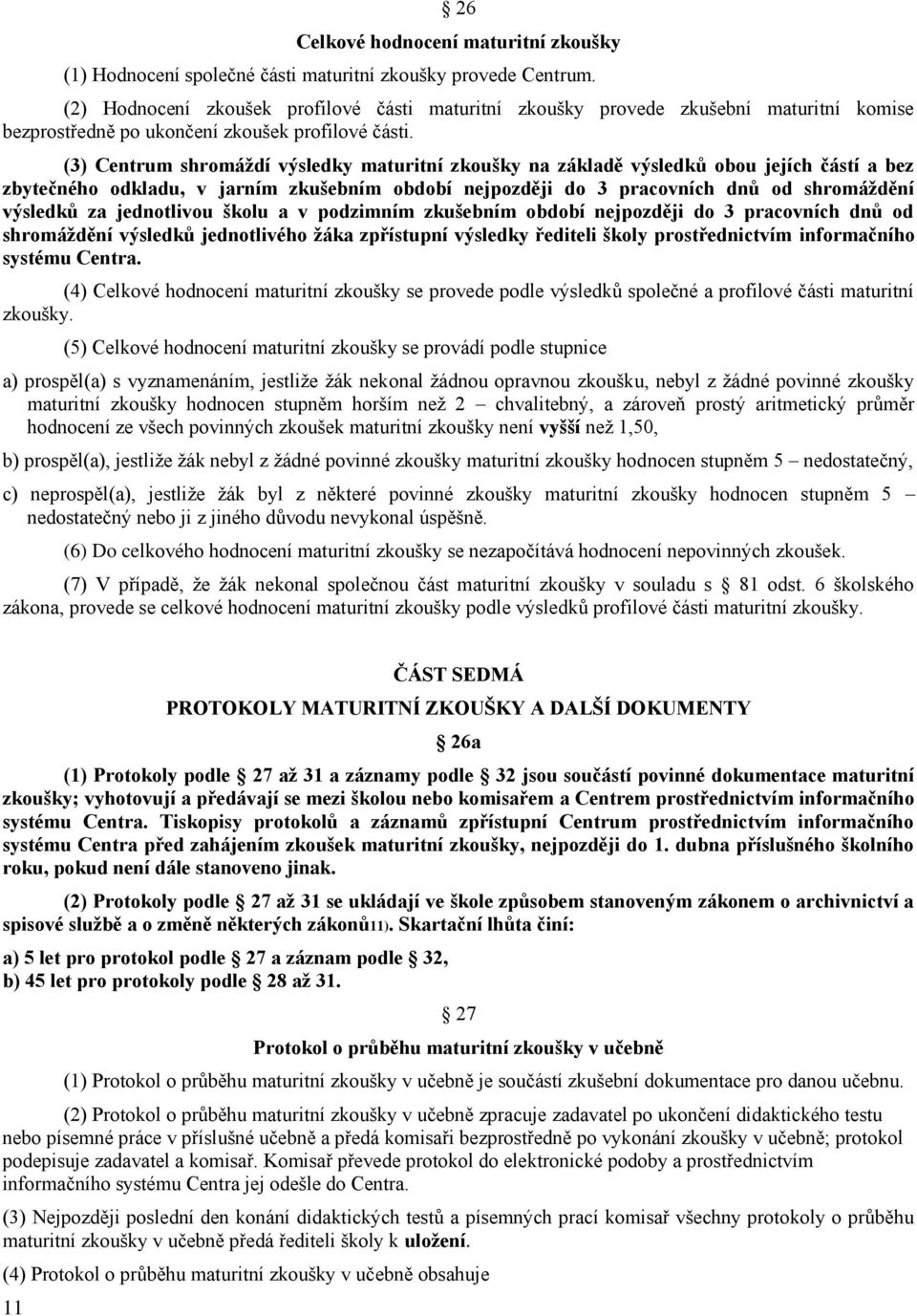 (3) Centrum shromáždí výsledky maturitní zkoušky na základě výsledků obou jejích částí a bez zbytečného odkladu, v jarním zkušebním období nejpozději do 3 pracovních dnů od shromáždění výsledků za