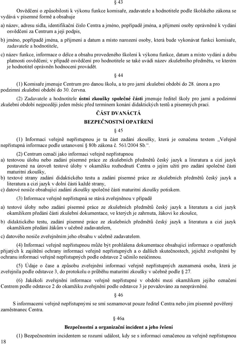 zadavatele a hodnotitele, c) název funkce, informace o délce a obsahu provedeného školení k výkonu funkce, datum a místo vydání a dobu platnosti osvědčení; v případě osvědčení pro hodnotitele se také