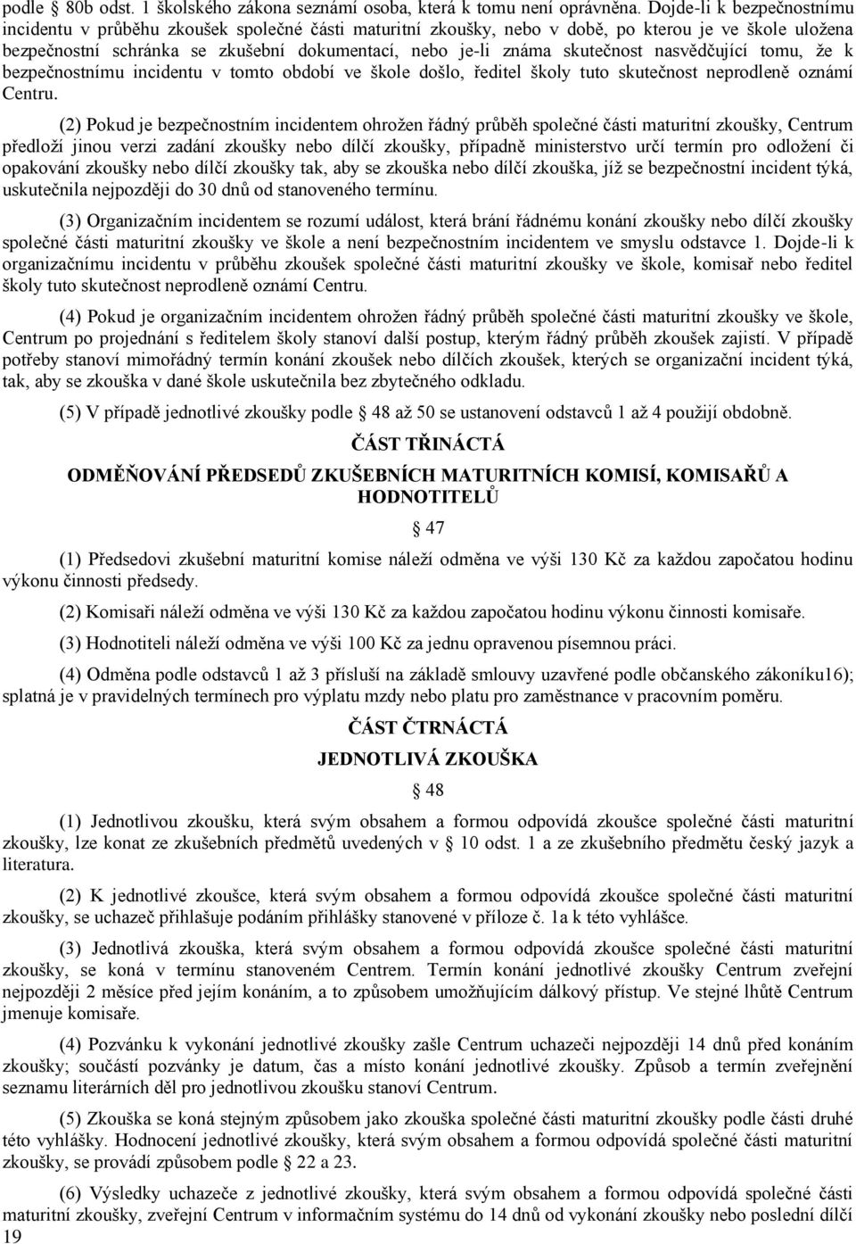 skutečnost nasvědčující tomu, že k bezpečnostnímu incidentu v tomto období ve škole došlo, ředitel školy tuto skutečnost neprodleně oznámí Centru.