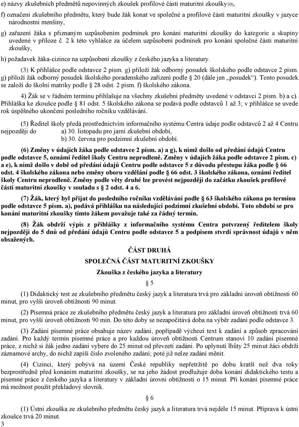 2 k této vyhlášce za účelem uzpůsobení podmínek pro konání společné části maturitní zkoušky, h) požadavek žáka-cizince na uzpůsobení zkoušky z českého jazyka a literatury.