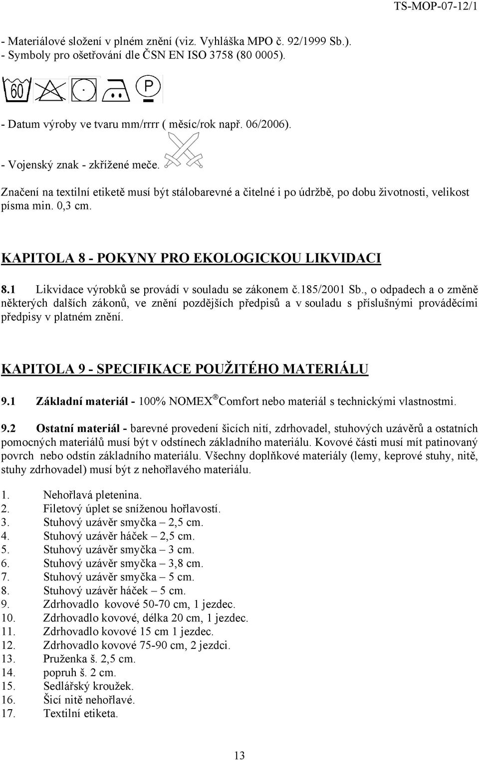 KAPITOLA 8 - POKYNY PRO EKOLOGICKOU LIKVIDACI 8.1 Likvidace výrobků se provádí v souladu se zákonem č.185/2001 Sb.