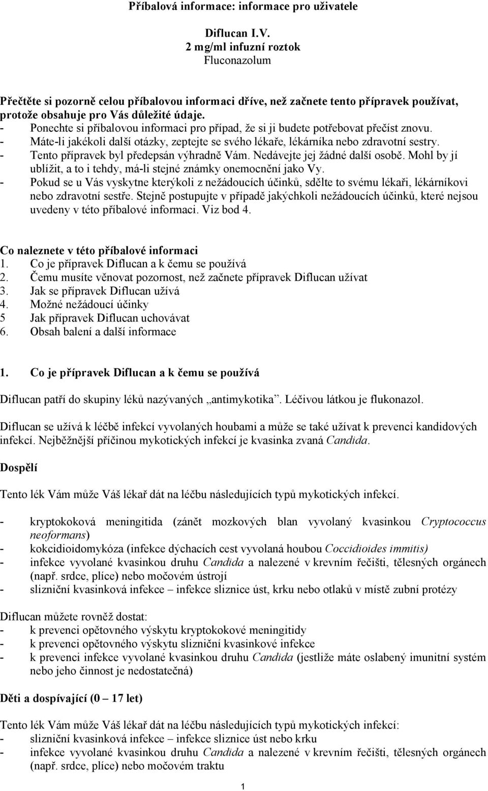 - Ponechte si příbalovou informaci pro případ, že si ji budete potřebovat přečíst znovu. - Máte-li jakékoli další otázky, zeptejte se svého lékaře, lékárníka nebo zdravotní sestry.