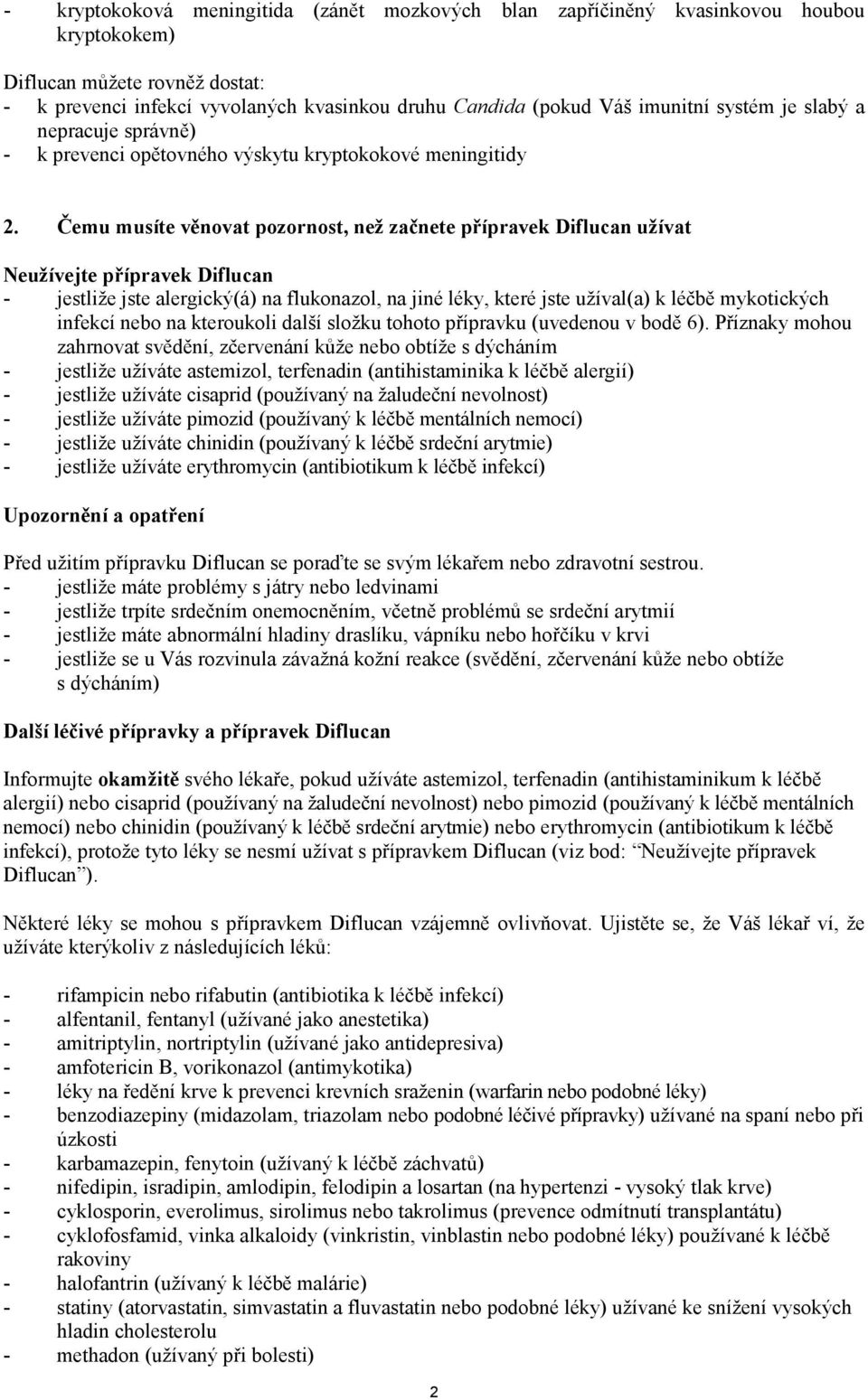 Čemu musíte věnovat pozornost, než začnete přípravek Diflucan užívat Neužívejte přípravek Diflucan - jestliže jste alergický(á) na flukonazol, na jiné léky, které jste užíval(a) k léčbě mykotických