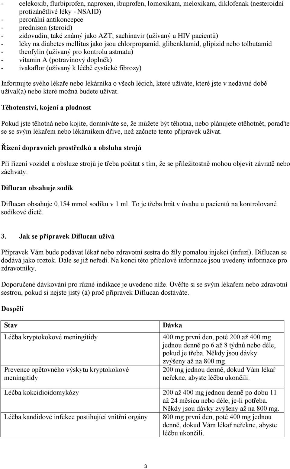 (potravinový doplněk) - ivakaflor (užívaný k léčbě cystické fibrozy) Informujte svého lékaře nebo lékárníka o všech lécích, které užíváte, které jste v nedávné době užíval(a) nebo které možná budete