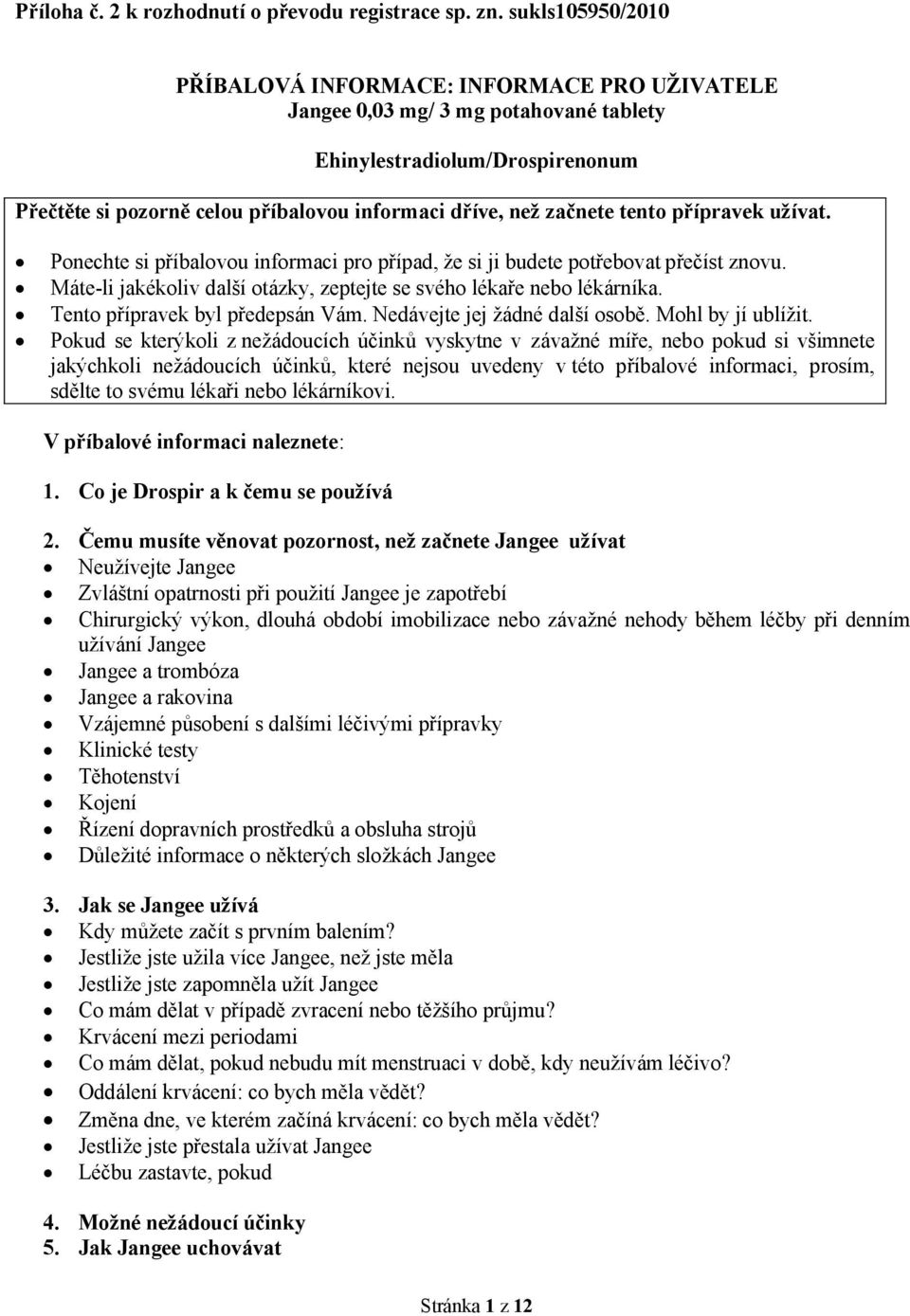 tento přípravek užívat. Ponechte si příbalovou informaci pro případ, že si ji budete potřebovat přečíst znovu. Máte-li jakékoliv další otázky, zeptejte se svého lékaře nebo lékárníka.