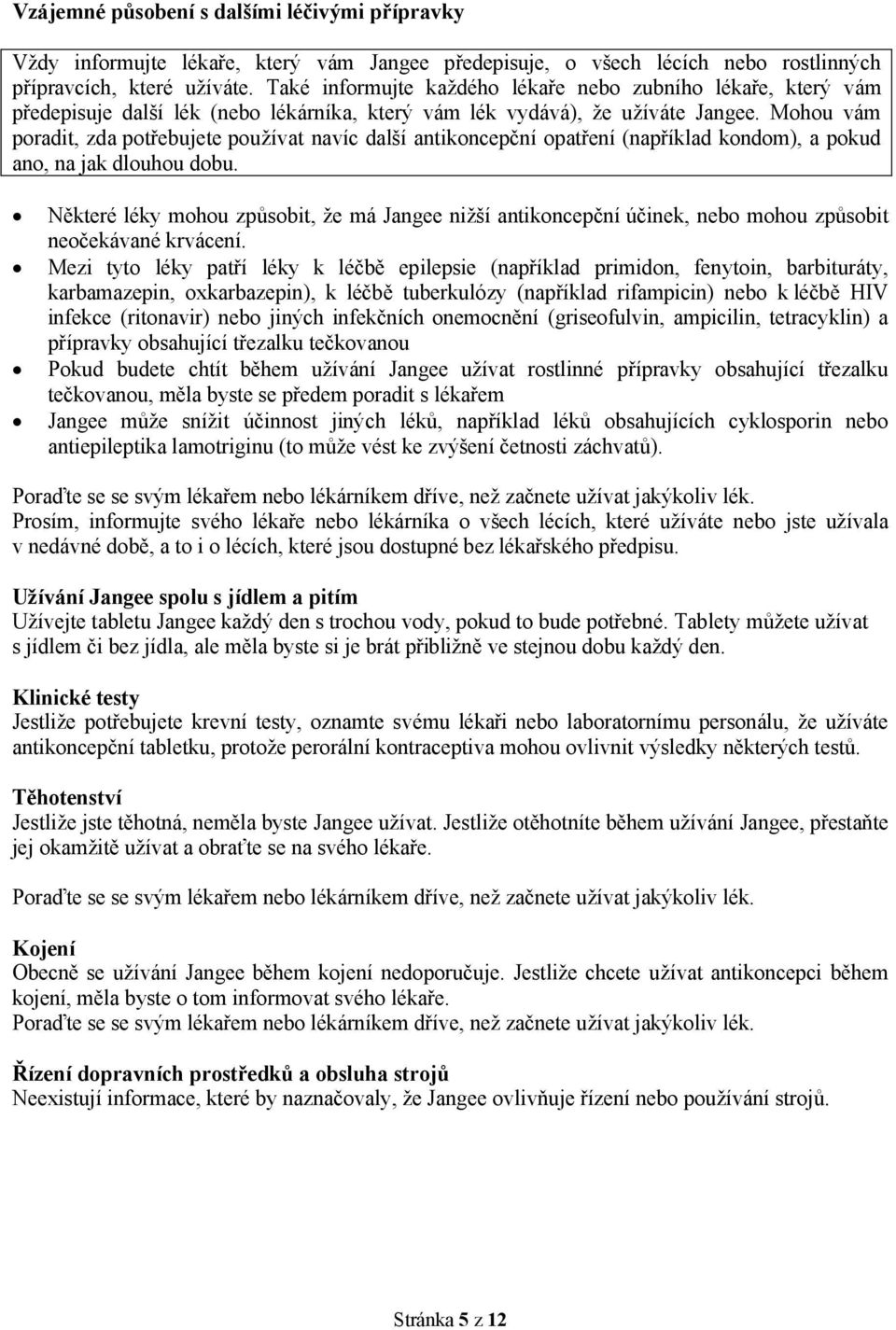 Mohou vám poradit, zda potřebujete používat navíc další antikoncepční opatření (například kondom), a pokud ano, na jak dlouhou dobu.