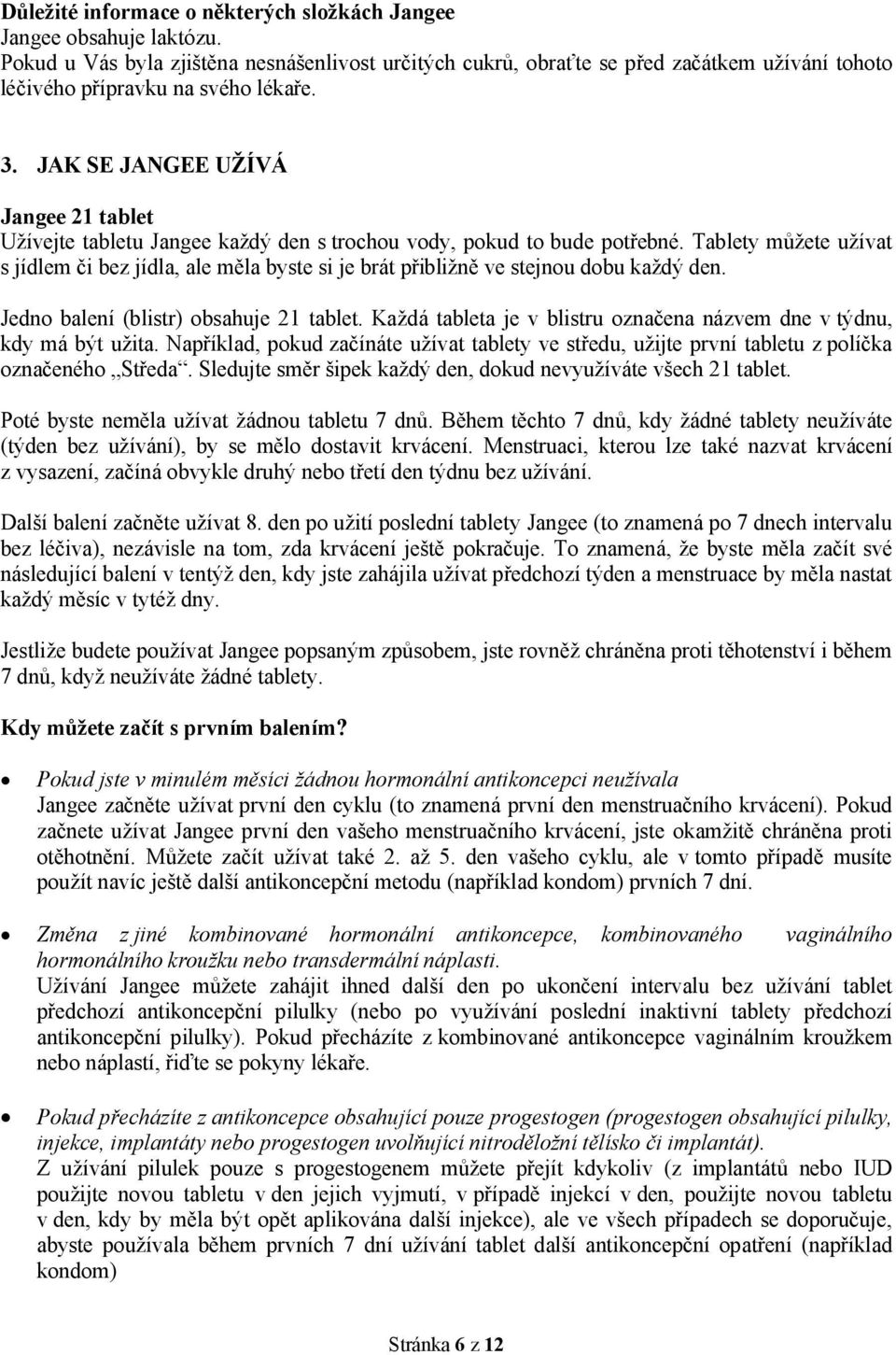 JAK SE JANGEE UŽÍVÁ Jangee 21 tablet Užívejte tabletu Jangee každý den s trochou vody, pokud to bude potřebné.