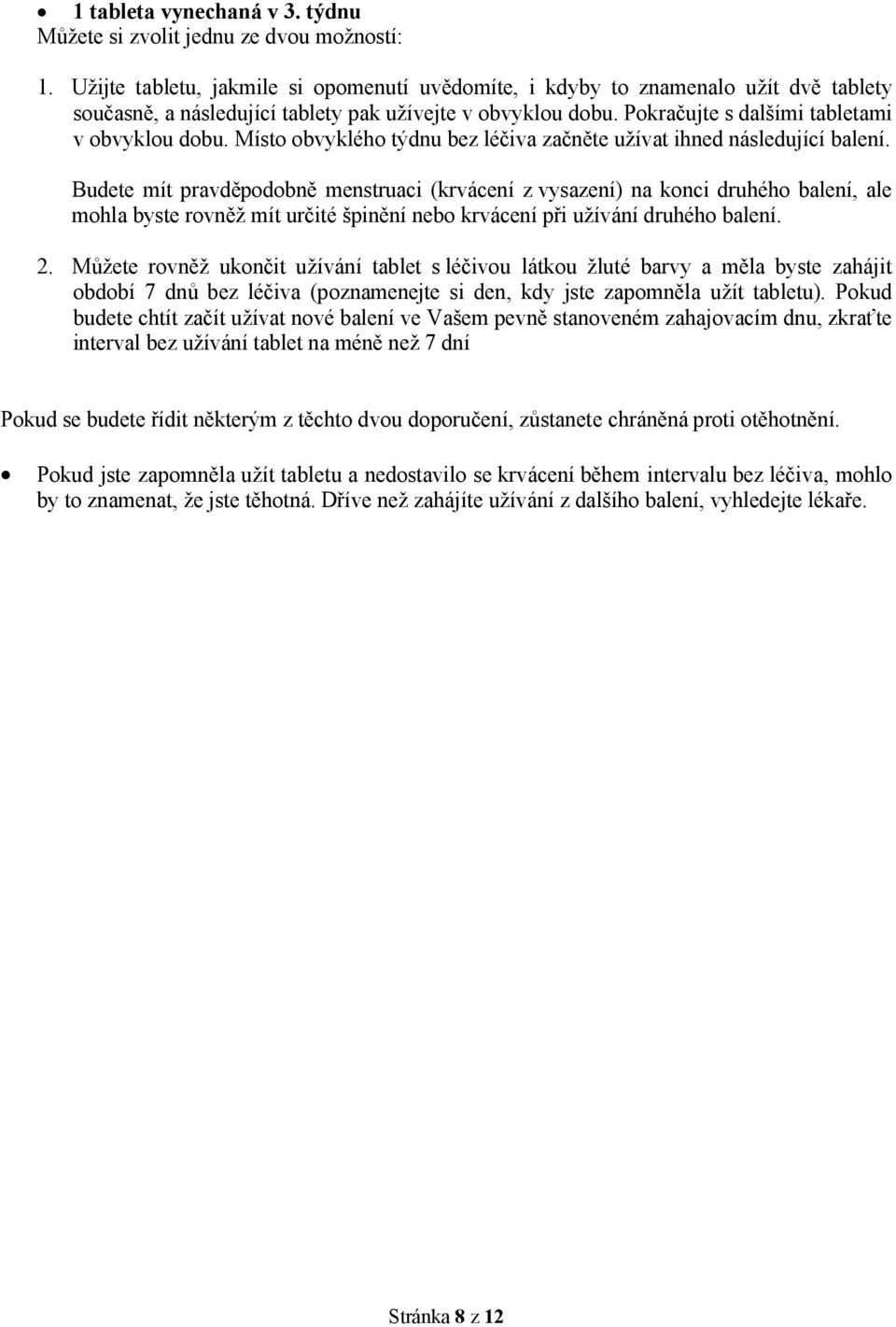 Místo obvyklého týdnu bez léčiva začněte užívat ihned následující balení.