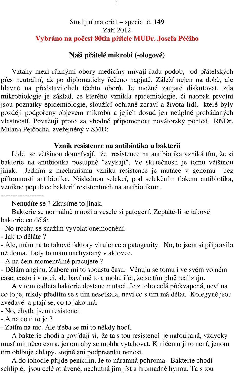 Záleží nejen na době, ale hlavně na představitelích těchto oborů.