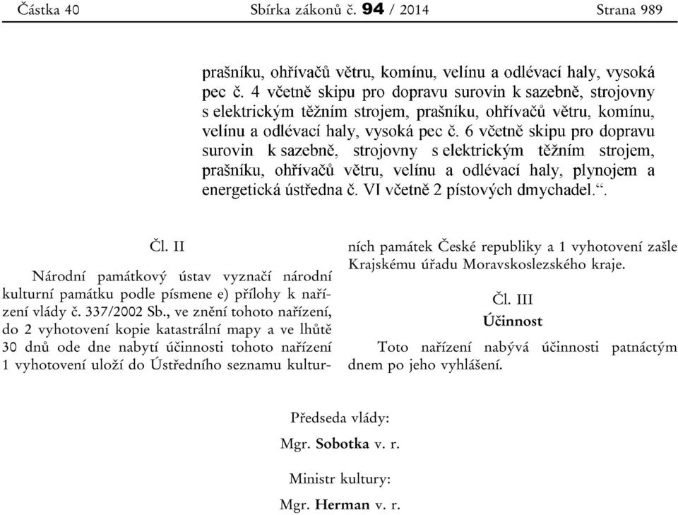 , ve znění tohoto nařízení, do 2 vyhotovení kopie katastrální mapy a ve lhůtě 30 dnů ode dne nabytí účinnosti tohoto nařízení 1 vyhotovení uloží