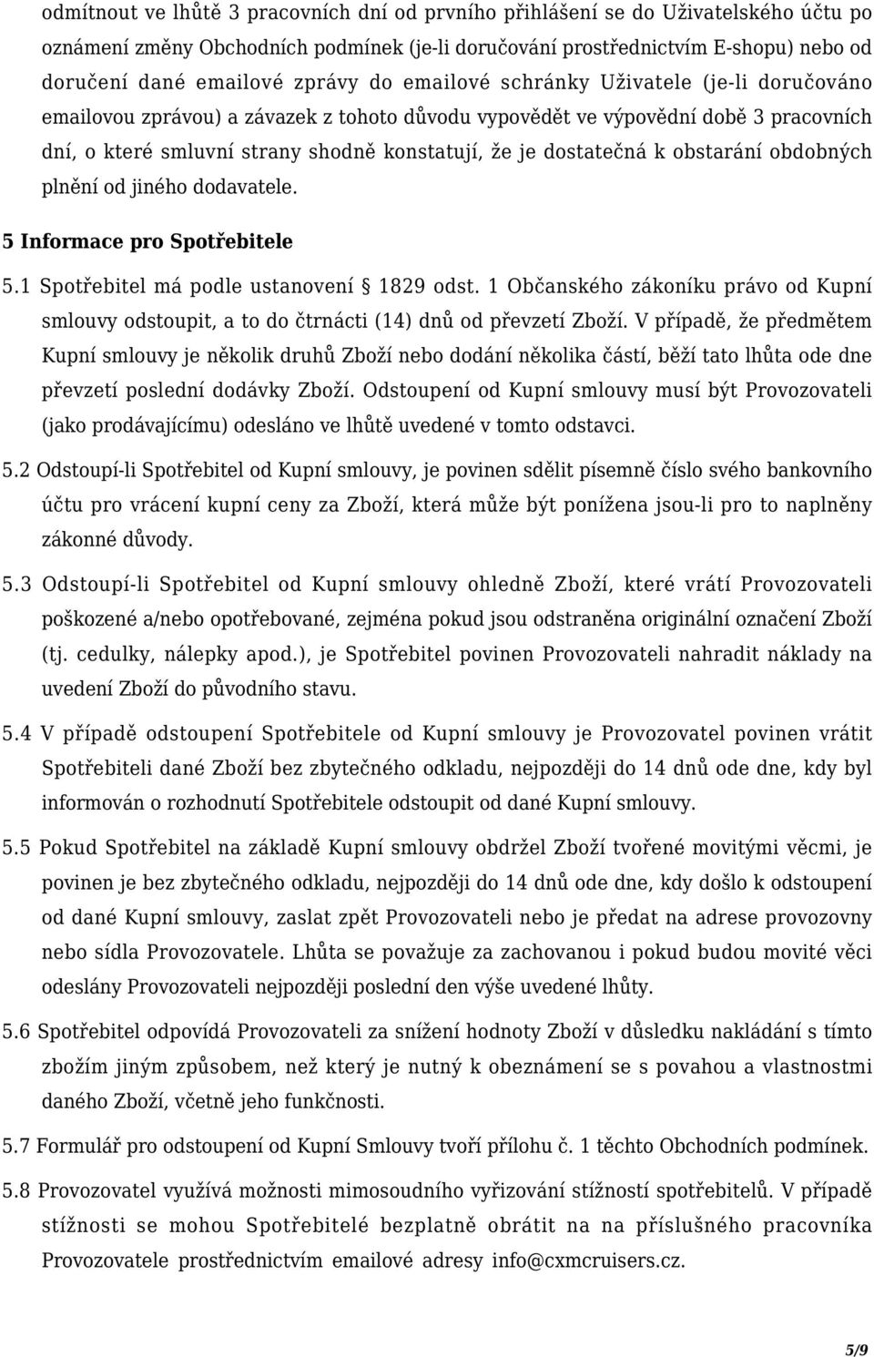 dostatečná k obstarání obdobných plnění od jiného dodavatele. 5 Informace pro Spotřebitele 5.1 Spotřebitel má podle ustanovení 1829 odst.