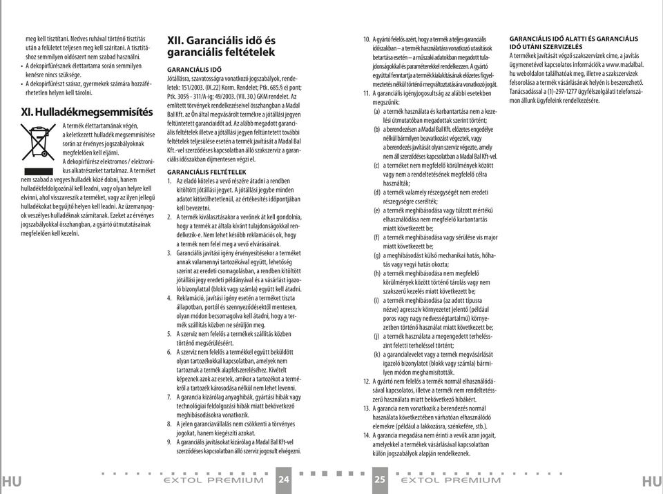 Hulladékmegsemmisítés A termék élettartamának végén, a keletkezett hulladék megsemmisítése során az érvényes jogszabályoknak megfelelően kell eljárni.