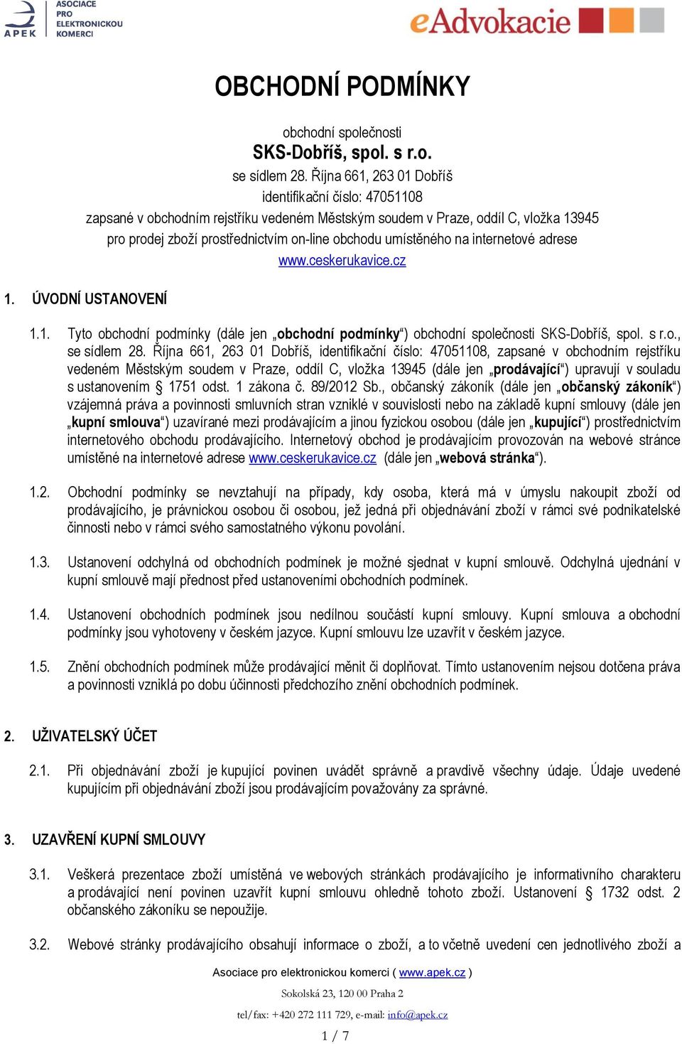 na internetové adrese www.ceskerukavice.cz 1. ÚVODNÍ USTANOVENÍ 1.1. Tyto obchodní podmínky (dále jen obchodní podmínky ) obchodní společnosti SKS-Dobříš, spol. s r.o., se sídlem 28.