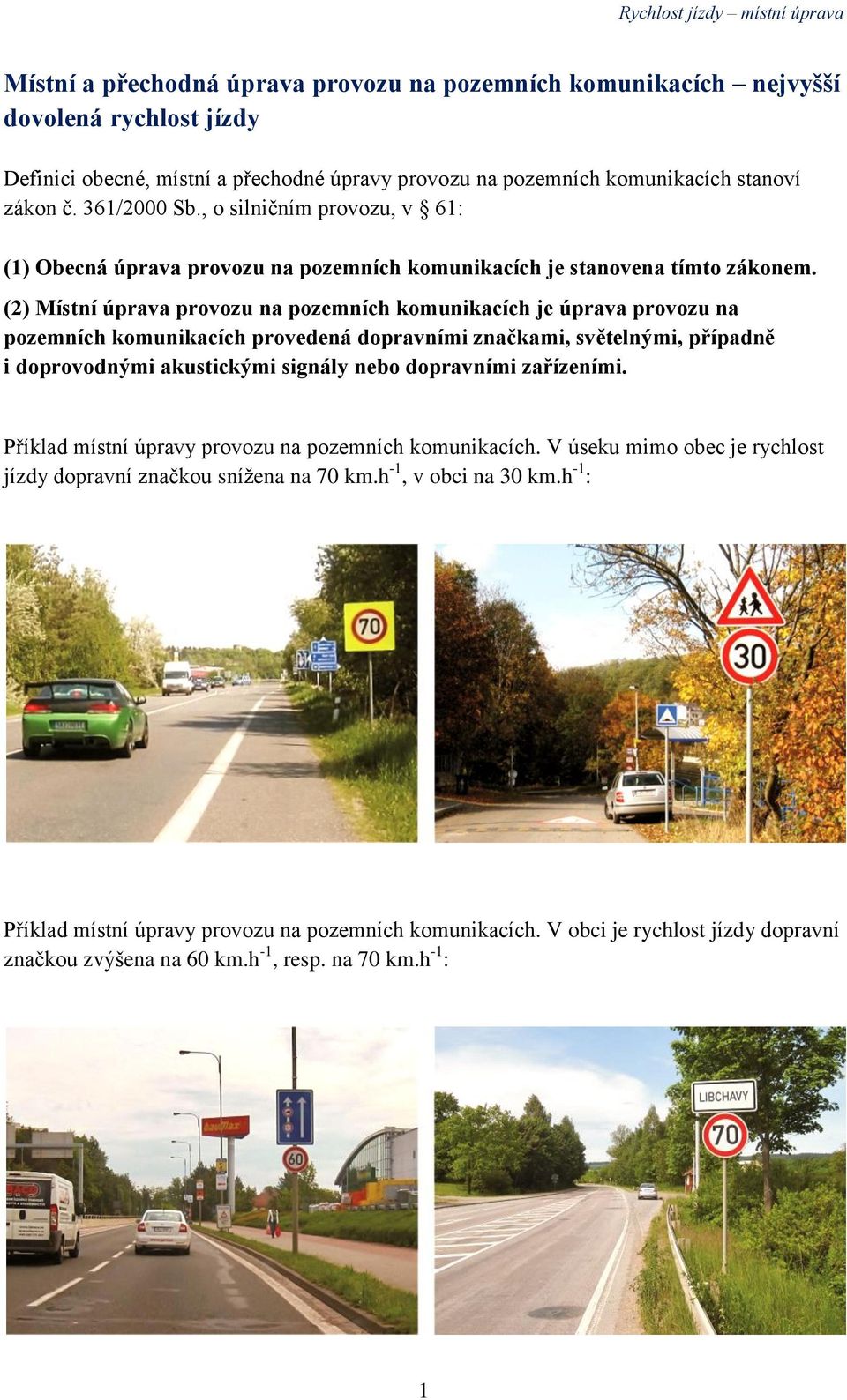 (2) Místní úprava provozu na pozemních komunikacích je úprava provozu na pozemních komunikacích provedená dopravními značkami, světelnými, případně i doprovodnými akustickými signály nebo dopravními