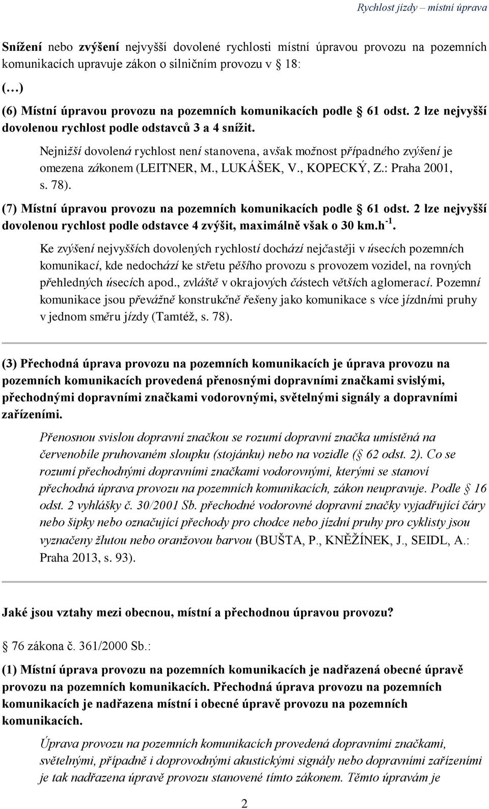 , KOPECKÝ, Z.: Praha 2001, s. 78). (7) Místní úpravou provozu na pozemních komunikacích podle 61 odst. 2 lze nejvyšší dovolenou rychlost podle odstavce 4 zvýšit, maximálně však o 30 km.h -1.