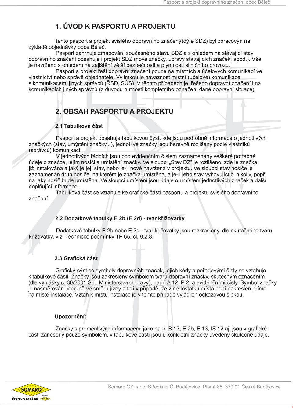 . Vše je navrženo s ohledem na zajištìní vìtší bezpeènosti a plynulosti silnièního provozu.