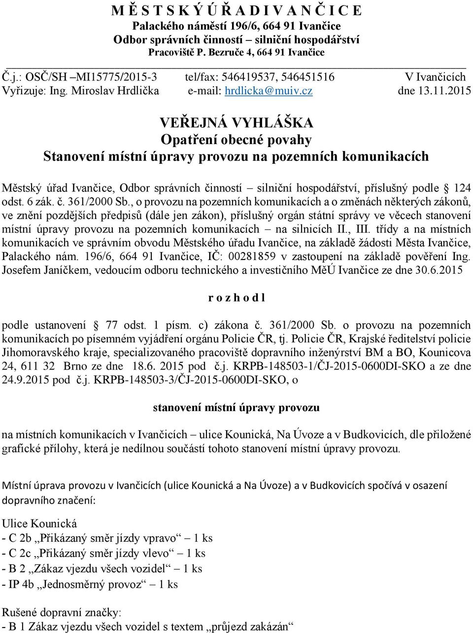 2015 VEŘEJNÁ VYHLÁŠKA Opatření obecné povahy Stanovení místní úpravy provozu na pozemních komunikacích Městský úřad Ivančice, Odbor správních činností silniční hospodářství, příslušný podle 124 odst.